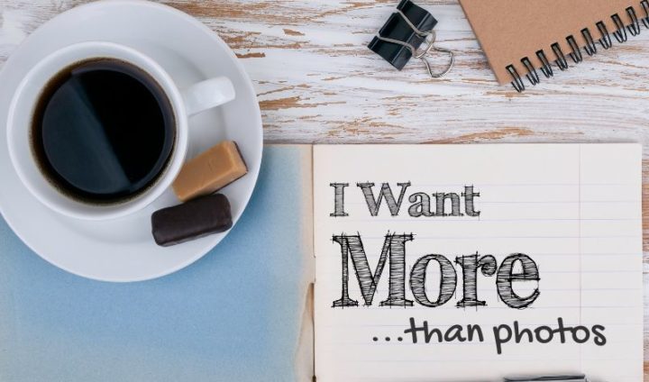 I want more than photos